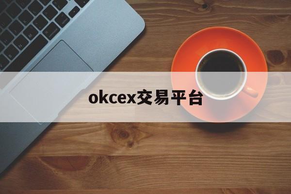 okcex交易平台(ok交易平台app下载)