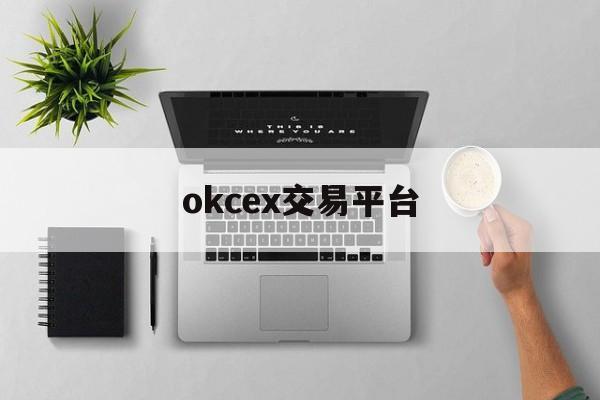 okcex交易平台(ok交易平台官网下载)